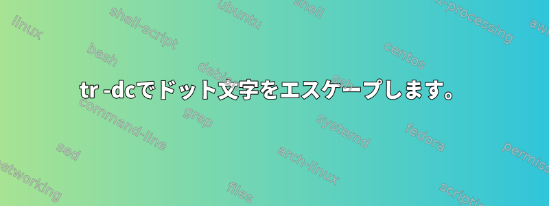 tr -dcでドット文字をエスケープします。