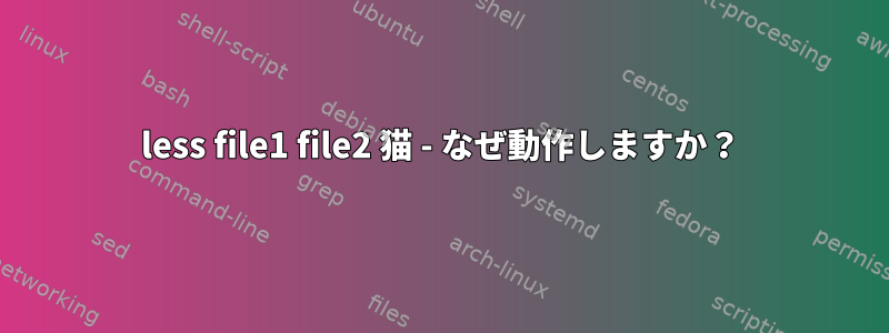 less file1 file2 猫 - なぜ動作しますか？