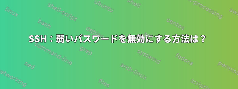 SSH：弱いパスワードを無効にする方法は？