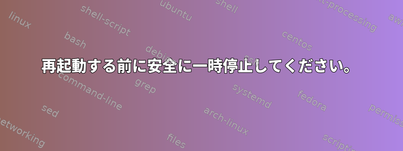 再起動する前に安全に一時停止してください。