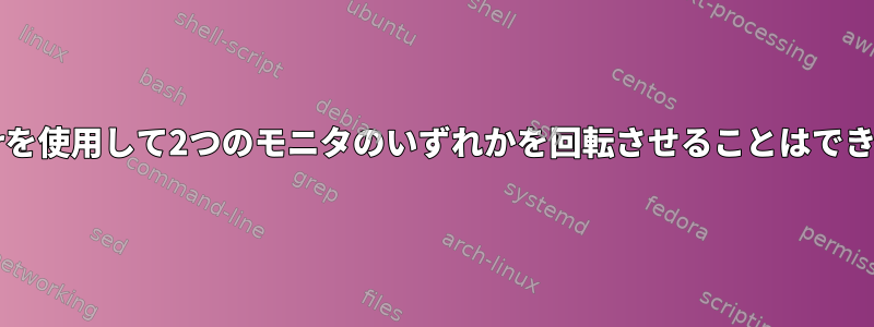 xrandrを使用して2つのモニタのいずれかを回転させることはできません