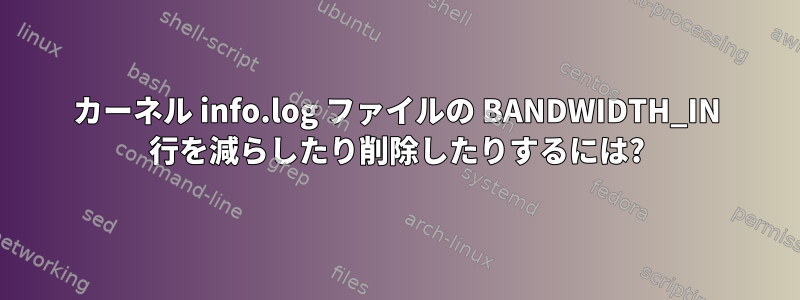 カーネル info.log ファイルの BANDWIDTH_IN 行を減らしたり削除したりするには?