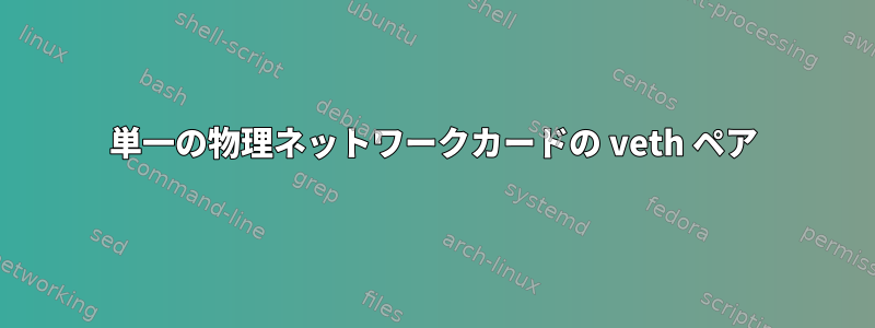 単一の物理ネットワークカードの veth ペア