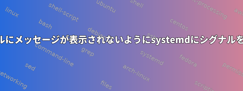 コンソールにメッセージが表示されないようにsystemdにシグナルを送信する