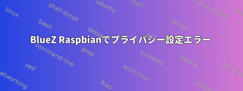 BlueZ Raspbianでプライバシー設定エラー