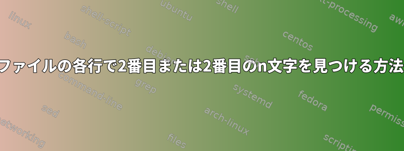 ファイルの各行で2番目または2番目のn文字を見つける方法