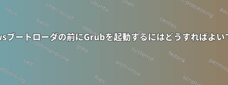 Windowsブートローダの前にGrubを起動するにはどうすればよいですか？