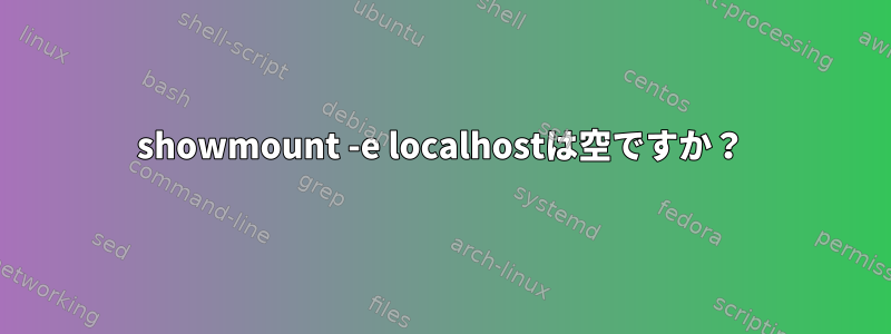 showmount -e localhostは空ですか？