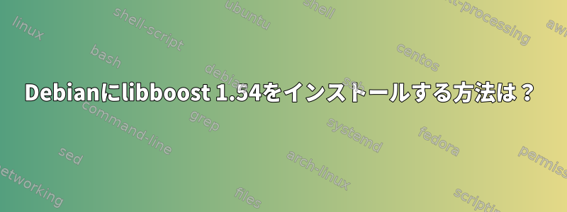 Debianにlibboost 1.54をインストールする方法は？