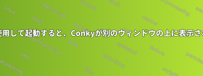 xinitを使用して起動すると、Conkyが別のウィンドウの上に表示されます。