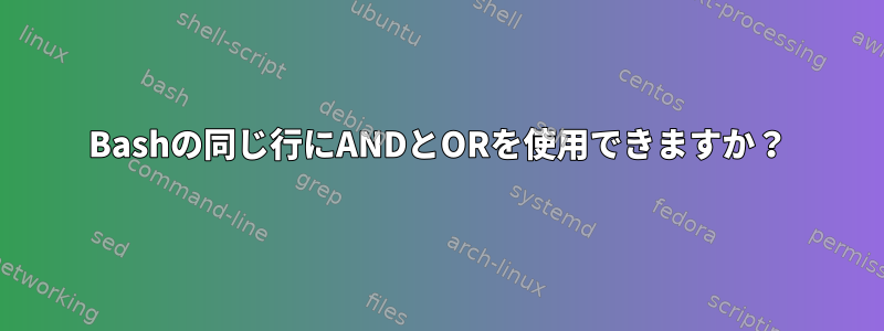 Bashの同じ行にANDとORを使用できますか？