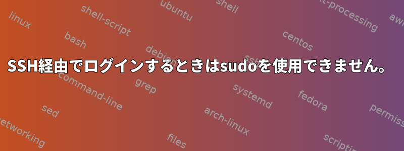 SSH経由でログインするときはsudoを使用できません。