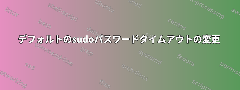 デフォルトのsudoパスワードタイムアウトの変更