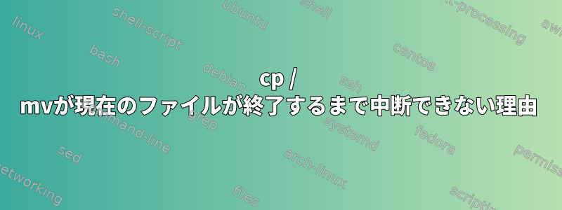 cp / mvが現在のファイルが終了するまで中断できない理由