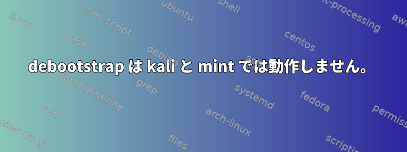 debootstrap は kali と mint では動作しません。