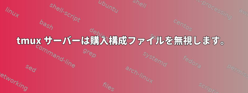 tmux サーバーは購入構成ファイルを無視します。