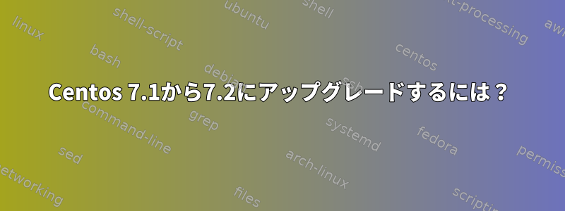 Centos 7.1から7.2にアップグレードするには？