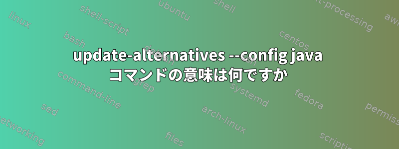 update-alternatives --config java コマンドの意味は何ですか