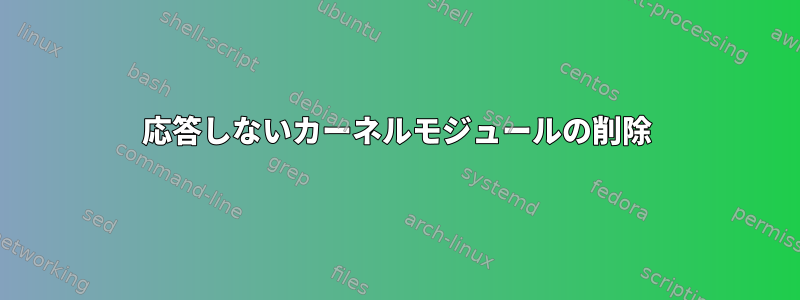 応答しないカーネルモジュールの削除