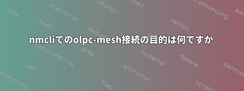 nmcliでのolpc-mesh接続の目的は何ですか