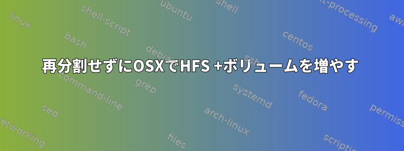 再分割せずにOSXでHFS +ボリュームを増やす