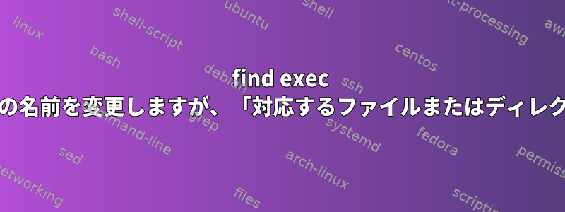 find exec mvはinode（dir）を見つけてdirの名前を変更しますが、「対応するファイルまたはディレクトリはありません」を返します。