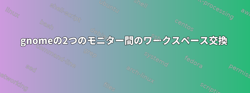 gnomeの2つのモニター間のワークスペース交換