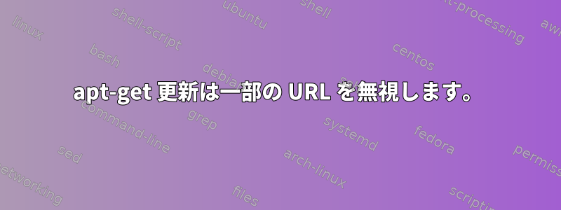 apt-get 更新は一部の URL を無視します。