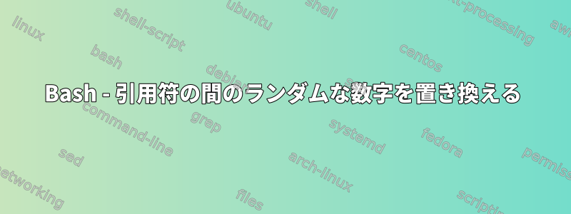 Bash - 引用符の間のランダムな数字を置き換える