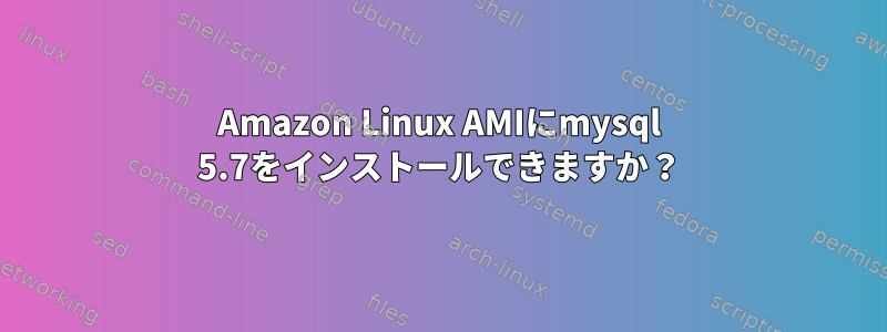 Amazon Linux AMIにmysql 5.7をインストールできますか？