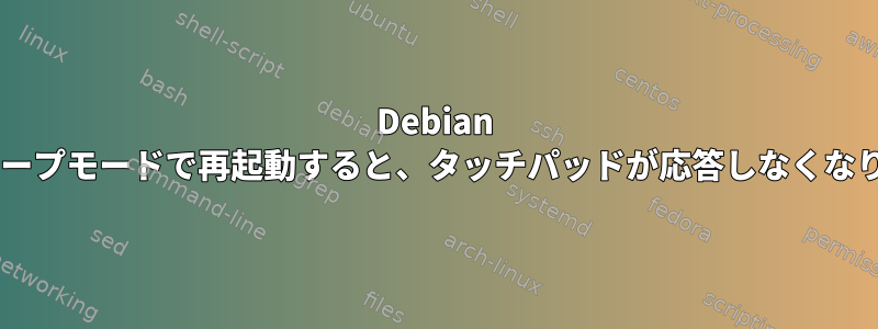 Debian 8でスリープモードで再起動すると、タッチパッドが応答しなくなります。