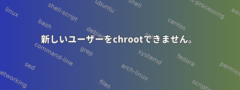 新しいユーザーをchrootできません。