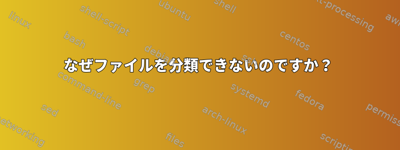 なぜファイルを分類できないのですか？