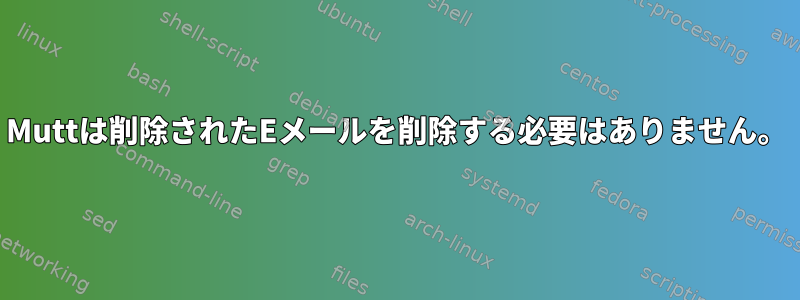 Muttは削除されたEメールを削除する必要はありません。