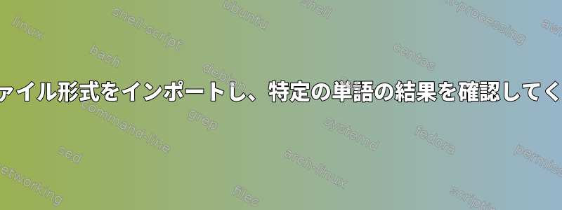 特定のファイル形式をインポートし、特定の単語の結果を確認してください。