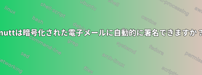 muttは暗号化された電子メールに自動的に署名できますか？