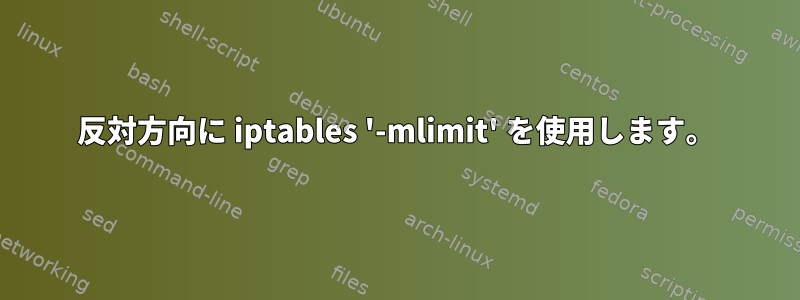 反対方向に iptables '-mlimit' を使用します。