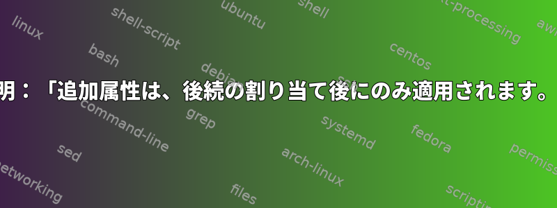 説明：「追加属性は、後続の割り当て後にのみ適用されます。」