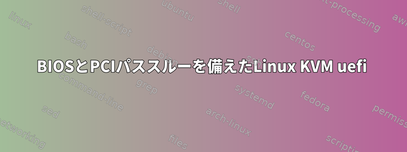 BIOSとPCIパススルーを備えたLinux KVM uefi