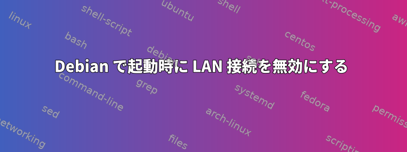 Debian で起動時に LAN 接続を無効にする