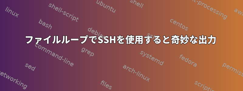 ファイルループでSSHを使用すると奇妙な出力