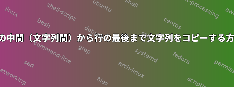 行の中間（文字列間）から行の最後まで文字列をコピーする方法