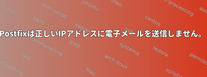 Postfixは正しいIPアドレスに電子メールを送信しません。