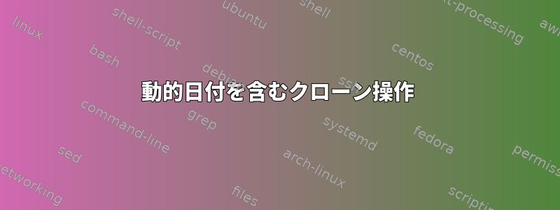 動的日付を含むクローン操作