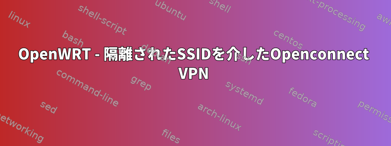 OpenWRT - 隔離されたSSIDを介したOpenconnect VPN