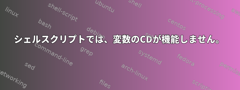 シェルスクリプトでは、変数のCDが機能しません。