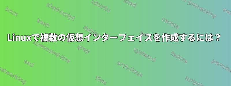 Linuxで複数の仮想インターフェイスを作成するには？