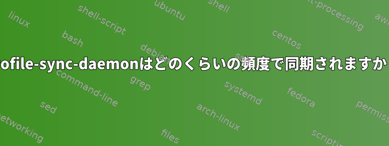 profile-sync-daemonはどのくらいの頻度で同期されますか？