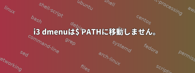 i3 dmenuは$ PATHに移動しません。