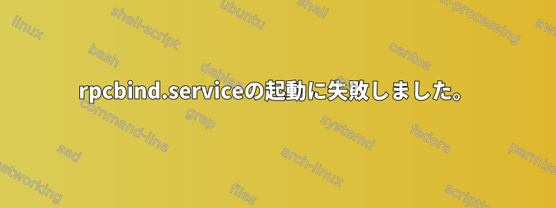 rpcbind.serviceの起動に失敗しました。